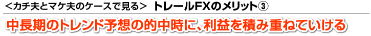 トレールFXのメリット３：中長期のトレンド予想の的中時に、利益を積み重ねていける